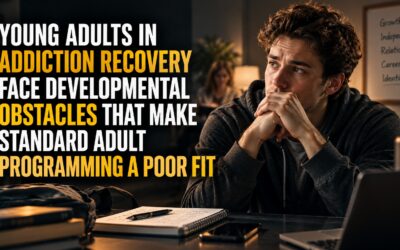 Young Adults in Addiction Recovery Face Developmental Obstacles That Make Standard Adult Programming a Poor Fit